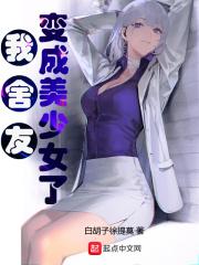 我的舍友变成女生的