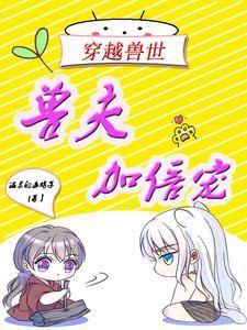 穿越兽世兽夫宠妻请节制免费