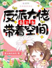 反派大佬带着空间去下乡TXT